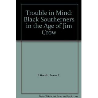 Trouble in Mind Black Southerners in the Age of Jim Crow Leon F. Litwak Books