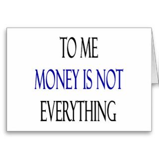 To Me Money Is Not Everything Cards