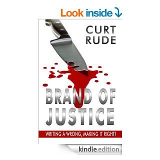 Brand of Justice Righting a Wrong, Making it Right eBook Curt Rude, Carolyn Sween, Joy Sillesen Kindle Store