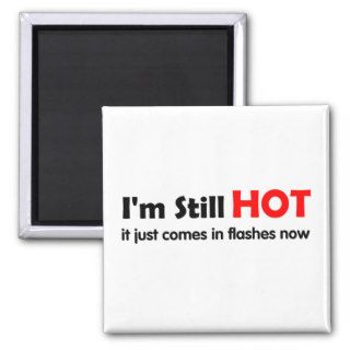 Im still Hot it just comes in flashes now Refrigerator Magnet