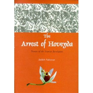 The Arrest of Hoveyda Stories of the Iranian Revolution Saideh Pakravan 9781568591001 Books