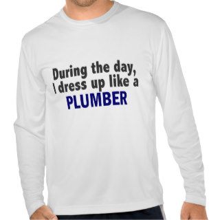 During The Day I Dress Up Like A Plumber T Shirt