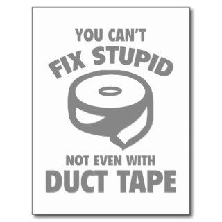 You Can’t Fix Stupid. Not Even With Duct Tape. Post Cards