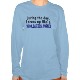 During The Day I Dress Up School Cafeteria Worker T shirt