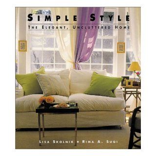 Simple Style The Elegant Uncluttered Home Lisa Skolnik, Skolnik, Rima Suqi 9781586630171 Books