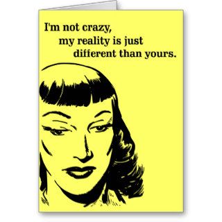I'm not crazy, my reality is just different greeting card