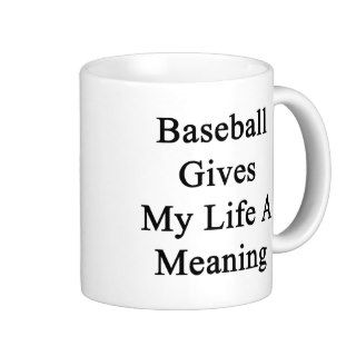 Baseball Gives My Life A Meaning Mugs