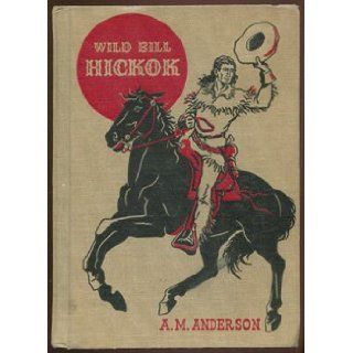Wild Bill Hickock (The American Adventure Series) A. M Anderson, Emmett A Betts, Jack Merryweather Books