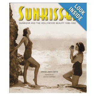 Sunkissed Sunwear and the Hollywood Beauty 1930 1950 Joshua Curtis, Ann Rutherford 9781888054774 Books
