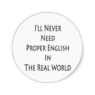 I'll Never Need Proper English In The Real World Stickers
