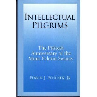 Intellectual pilgrims The fiftieth anniversary of the Mont Pelerin Society Edwin J Feulner 9780891950790 Books