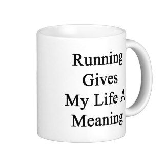 Running Gives My Life A Meaning Mug