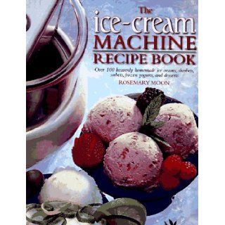 The Ice Cream Machine Recipe Book Rosemary Moon 9780785808756 Books