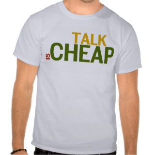 Talk is Cheap T Shirts
