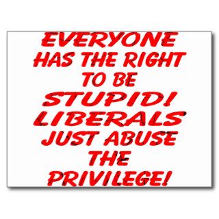 Everyone Has The Right To Be Stupid Liberals Post Cards