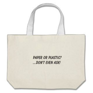 PAPER OR PLASTIC?don't even ask Bag