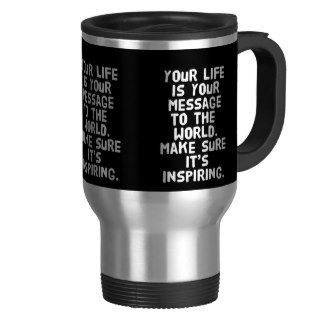 YOUR LIFE IS YOUR MESSAGE TO THE WORLD MAKE SURE I COFFEE MUGS