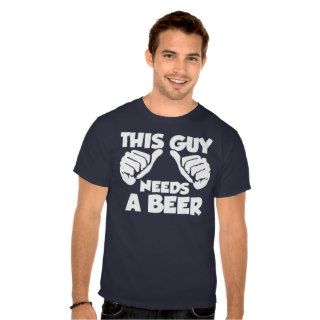 This Guy Needs A Beer Tee Shirts