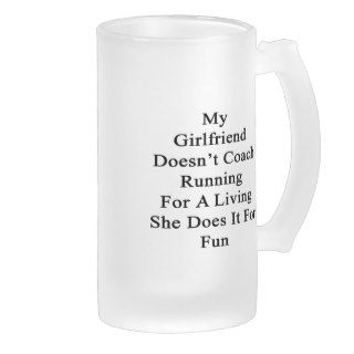 My Girlfriend Doesn't Coach Running For A Living S Beer Mug