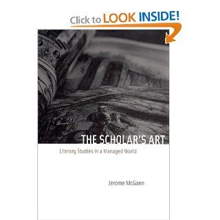 The Scholar's Art Literary Studies in a Managed World (9780226500850) Jerome J. McGann Books