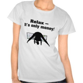 Trading while doing Yoga Relax, it's only money Tee Shirt