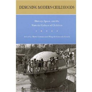 Designing Modern Childhoods History, Space, and the Material Culture of Children (Rutgers Series in Childhood Studies) unknown Edition by unknown [2008] Books