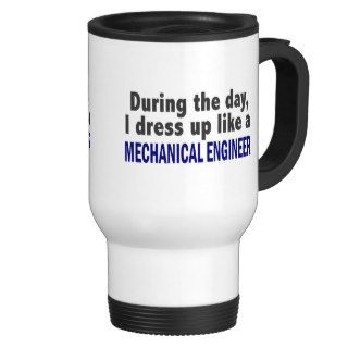 During The Day I Dress Up Like Mechanical Engineer Mug