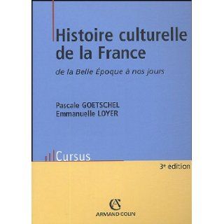 Histoire Culturelle De La France De La Belle Epoque a Nos Jours Pascale Goetschel, Emmanuelle Loyer 9782200267681 Books