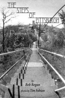 The Steps of Pittsburgh Portrait of a City Bob Regan, Tim Fabian 9780971183568 Books