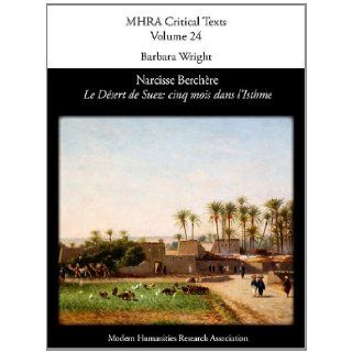 Narcisse Berch Re, 'le D Sert de Suez Cinq Mois Dans L'Isthme' (Mhra Critical Texts) (French Edition) Barbara Wright 9781907322105 Books