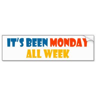 It's been Monday all week Bumper Stickers