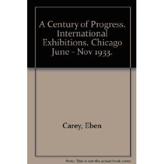A Century of Progress. International Exhibitions. Chicago June   Nov 1933. Eben Carey Books