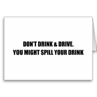 DON'T DRINK AND DRIVE, YOU MIGHT SPILL YOUR DRINK GREETING CARDS