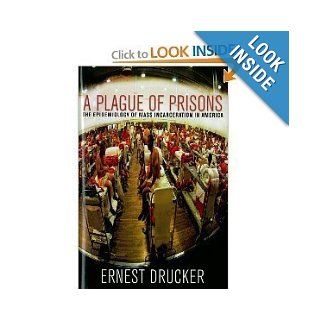 A Plague of Prisons The Epidemiology of Mass Incarceration in America [Hardcover] ERNEST DRUCKER Books