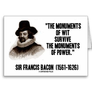 Sir Francis Bacon Monuments Of Wit Of Power Quote Greeting Cards