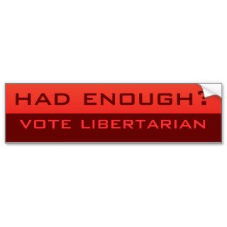 Had enough? Libertarian Bumper Sticker