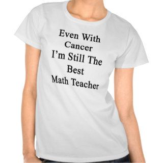 Even With Cancer I'm Still The Best Math Teacher Tshirt