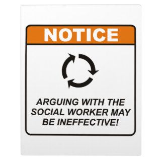 Arguing with the Social Worker may be ineffective Display Plaque