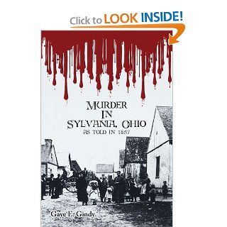 Murder In Sylvania, Ohio As told in 1857 Gaye Gindy 9781425979188 Books