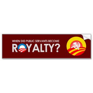 Anti Obama   WHEN DID SERVANTS BECOME ROYALTY T sh Bumper Sticker