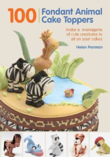 100 Fondant Animal Cake Toppers Make a Menagerie of Cute Creatures to Sit on Your Cakes (Hardcover) General Cooking