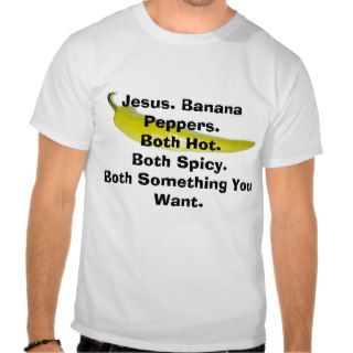 bananapepper, Jesus. Banana Peppers.Both Hot.BoShirts