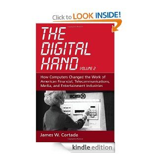 The Digital Hand Volume II How Computers Changed the Work of American Financial, Telecommunications, Media, and Entertainment Industries 2 eBook James W. Cortada Kindle Store