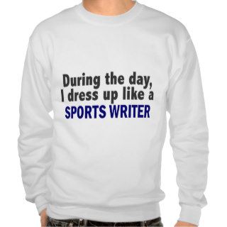 During The Day I Dress Up Like A Sports Writer Sweatshirt
