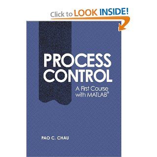 Process Control A First Course with MATLAB (Cambridge Series in Chemical Engineering) Pao C. Chau 9780521002554 Books