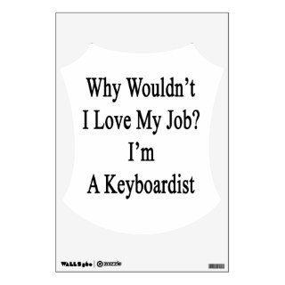 Why Wouldn't I Love My Job I'm A Keyboardist Room Decals