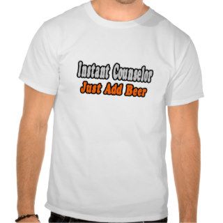 Instant CounselorJust Add Beer T shirts