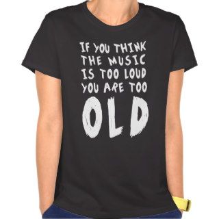 Music Too Loud Too Old Tees