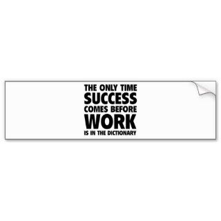 The Only Time Success Comes Before Work Is In The Bumper Sticker
