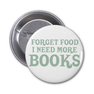 Forget Food, I Need More Books Button